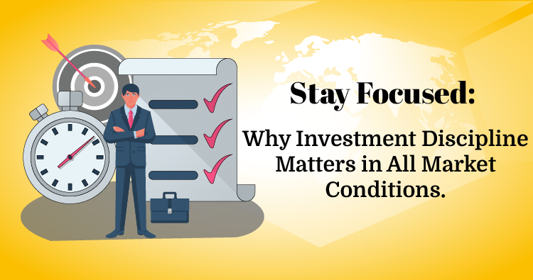 Stay Focused – Why Investment Discipline Matters in All Market Conditions